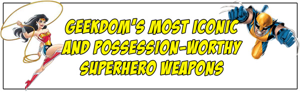 GEEKDOM’S-MOST-ICONIC-AND-POSSESSION-WORTHY-SUPERHERO-WEAPONS