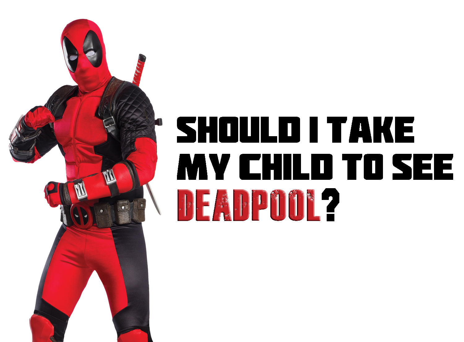 Should I Take My Child To See Deadpool?